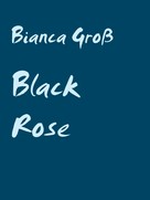Bianca Groß: Black Rose 