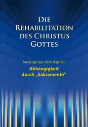 Die Rehabilitation des Christus Gottes - Abhängigkeit durch "Sakramente" - Auszüge aus dem Kapitel: Abhängigkeit durch "Sakramente"