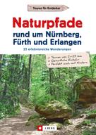 Thomas Neser: Wanderführer: Naturpfade rund um Nürnberg, Fürth und Erlangen. 25 erlebnisreiche Wanderungen. 