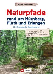 Wanderführer: Naturpfade rund um Nürnberg, Fürth und Erlangen. 25 erlebnisreiche Wanderungen. - Die ungeahnte Natur vor der Haustüre entdecken. GPS-Tracks zum Download. J. Berg