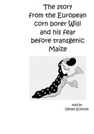 Detlef Schmidt: The story from the European corn borer Willi and his fear before transgenic Maize 
