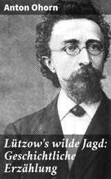 Lützow's wilde Jagd: Geschichtliche Erzählung