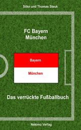 FC Bayern München - Das verrückte Fußballbuch