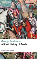 George Rawlinson: A Short History of Persia 