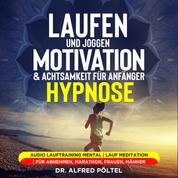Laufen und Joggen: Motivation & Achtsamkeit für Anfänger - Hypnose - Audio Lauftraining mental | Lauf Meditation | Für Abnehmen, Marathon, Frauen, Männer