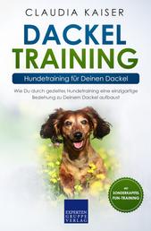 Dackel Training – Hundetraining für Deinen Dackel - Wie Du durch gezieltes Hundetraining eine einzigartige Beziehung zu Deinem Dackel aufbaust