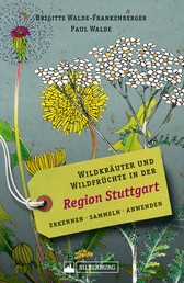 Wildkräuter und Wildfrüchte in der Region Stuttgart. Erkennen, sammeln, anwenden - Wildpflanzen-Ratgeber für Wanderer, Sammler und botanisch Interessierte mit Beschreibungen und Anwendungshinweisen.