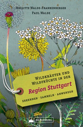 Wildkräuter und Wildfrüchte in der Region Stuttgart. Erkennen, sammeln, anwenden
