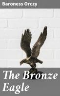 Baroness Orczy: The Bronze Eagle 