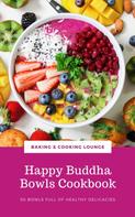 BAKING AND COOKING LOUNGE: Happy Buddha Bowls Cookbook: 50 Bowls Full Of Healthy Delicacies (Happy Healthy Kitchen) 