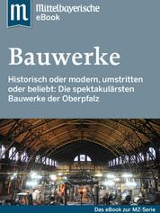 Spektakuläre Bauwerke in der Oberpfalz - Das Buch zur Serie der Mittelbayerischen Zeitung