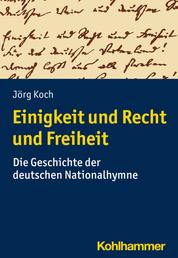 Einigkeit und Recht und Freiheit - Die Geschichte der deutschen Nationalhymne