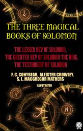 The Three Magical Books of Solomon. Illustrated - The Lesser Key of Solomon, The Greater Key of Solomon the King, The Testament of Solomon