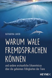 Warum Wale Fremdsprachen können - und andere erstaunliche Erkenntnisse über die geheimen Fähigkeiten der Tiere