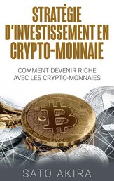 Stratégie d'Investissement en Crypto-monnaie - Comment Devenir Riche Avec les Crypto-monnaies