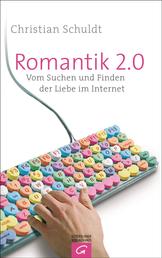 Romantik 2.0 - Vom Suchen und Finden der Liebe im Internet