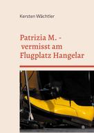 Kersten Wächtler: Patrizia M. - vermisst am Flugplatz Hangelar 