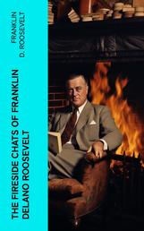 The Fireside Chats of Franklin Delano Roosevelt - Radio Addresses to the American People Broadcast Between 1933 and 1944
