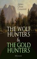 James Oliver Curwood: THE WOLF HUNTERS & THE GOLD HUNTERS (Illustrated) 