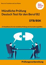 Mündliche Prüfung Deutsch für den Beruf DTB/BSK B2 - 15 Übungen zur DTB mündlichen Prüfungsvorbereitung B2