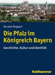 Die Pfalz im Königreich Bayern - Geschichte, Kultur und Identität