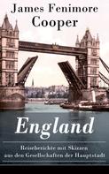 James Fenimore Cooper: England - Reiseberichte mit Skizzen aus den Gesellschaften der Hauptstadt 