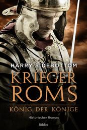 Krieger Roms - König der Könige - Historischer Roman