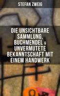 Stefan Zweig: Stefan Zweig: Die unsichtbare Sammlung, Buchmendel & Unvermutete Bekanntschaft mit einem Handwerk 
