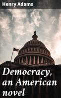 Henry Adams: Democracy, an American novel 