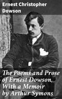 Ernest Christopher Dowson: The Poems and Prose of Ernest Dowson, With a Memoir by Arthur Symons 