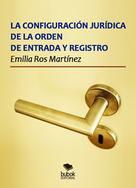 Emilia Ros Martínez: La configuración jurídica de la orden de entrada y registro 