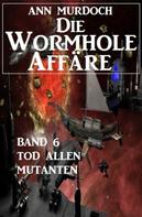 Ann Murdoch: Die Wormhole-Affäre - Band 6 Tod allen Mutanten ★★★★★