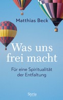 Matthias Beck: Was uns frei macht 
