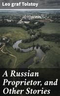 graf Leo Tolstoy: A Russian Proprietor, and Other Stories 