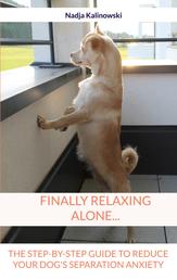 Finally relaxing alone... - The step-by-step guide to reduce your Dog's separation anxiety