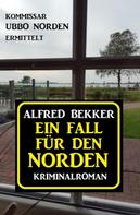 Alfred Bekker: Ein Fall für den Norden: Kommissar Ubbo Norden ermittelt 