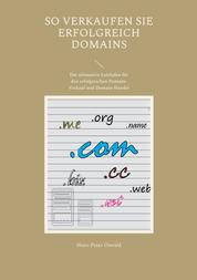 So verkaufen Sie erfolgreich Domains - Der ultimative Leitfaden für den erfolgreichen Domain-Verkauf und Domain-Handel