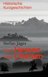 Von Hessen und Chatten - Historische Kurzgeschichten