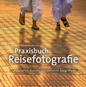 Praxisbuch Reisefotografie - Landschaften, Kulturen und Menschen fotografieren
