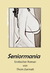 Seniormania I - Die erotischen Abenteuer einer Frau, die fast in der Mitte ihres Lebens steht