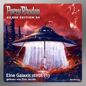 Perry Rhodan Silber Edition 84: Eine Galaxis stirbt (Teil 1) - Perry Rhodan-Zyklus "Aphilie"