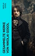Nikolai Gogol: Gesammelte Werke von Nikolai Gogol 
