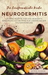 Die hautfreundliche Küche: Neurodermitis - Leckere Rezepte für eine bewusste Ernährung als Beitrag zur Linderung der Hauterkrankung