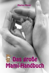 Das große Mami-Handbuch - Alles rund um Schwangerschaft, Geburt, Stillzeit, Kliniktasche, Baby-Erstausstattung und Babyschlaf!