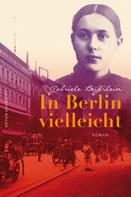 Gabriele Beyerlein: In Berlin vielleicht ★★★★