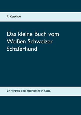 Das kleine Buch vom Weißen Schweizer Schäferhund
