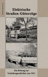 Elektrische Straßen-Güterzüge - Ein Beitrag zur Verkehrsgeschichte von 1911