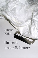 Juliane Kahl: Ihr seid unser Schmerz 