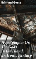 Edmund Gosse: Hypolympia; Or, The Gods in the Island, an Ironic Fantasy 