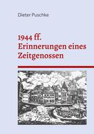 Dieter Puschke: 1944 ff. Erinnerungen eines Zeitgenossen 